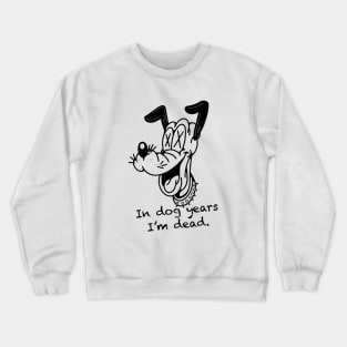 In dog years im dead. Crewneck Sweatshirt